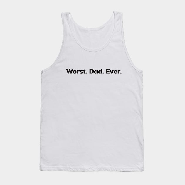 Worst Dad Ever Tank Top by DWDesign